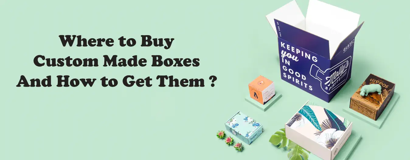 Where To Buy Custom Made Boxes And How To Get Them?