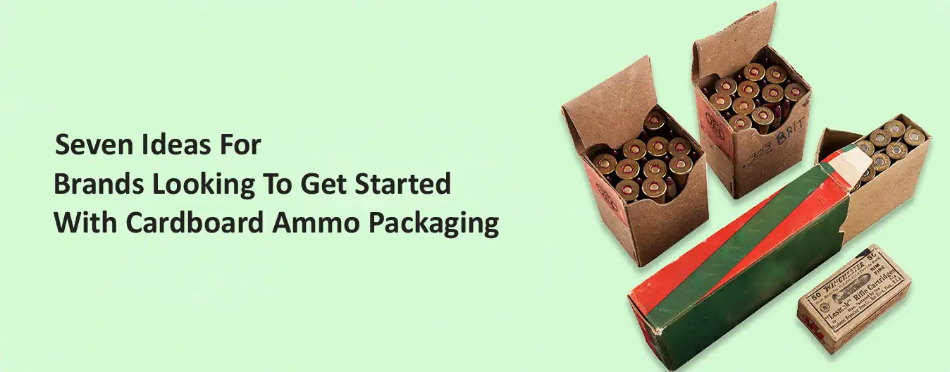 7 Ideas for Brands Looking to Get Started with Cardboard Ammo Packaging